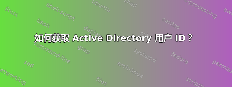 如何获取 Active Directory 用户 ID？