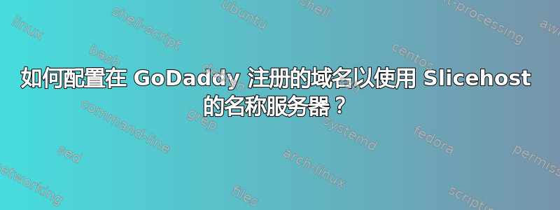 如何配置在 GoDaddy 注册的域名以使用 Slicehost 的名称服务器？