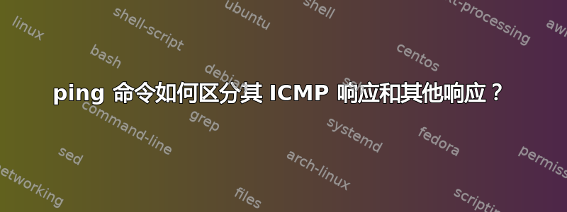 ping 命令如何区分其 ICMP 响应和其他响应？