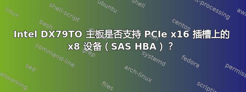 Intel DX79TO 主板是否支持 PCIe x16 插槽上的 x8 设备（SAS HBA）？