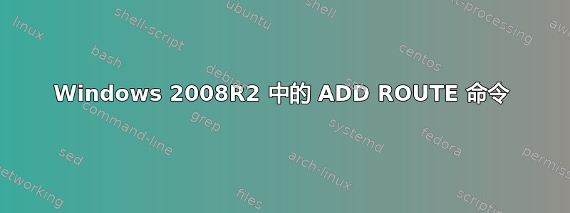 Windows 2008R2 中的 ADD ROUTE 命令