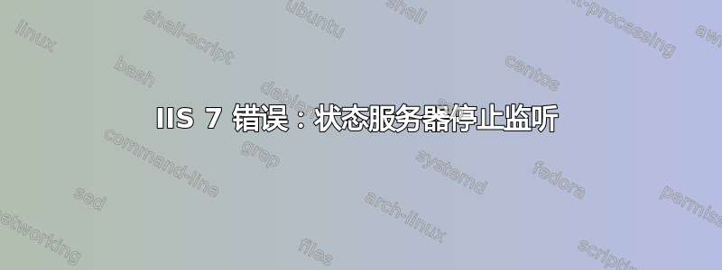 IIS 7 错误：状态服务器停止监听