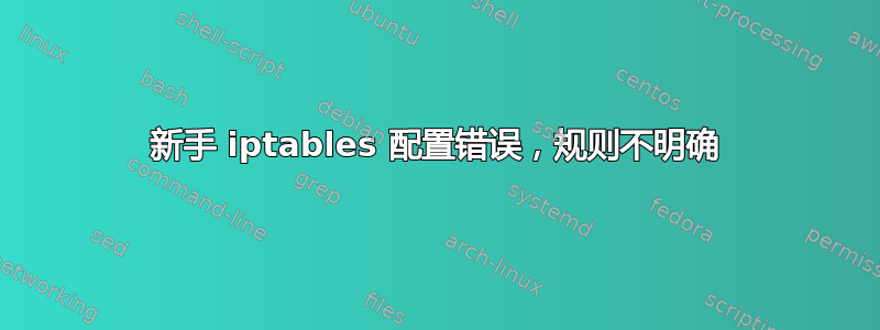 新手 iptables 配置错误，规则不明确