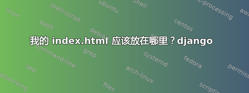 我的 index.html 应该放在哪里？django 