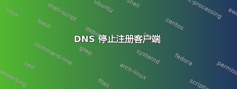 DNS 停止注册客户端