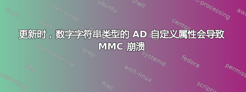 更新时，数字字符串类型的 AD 自定义属性会导致 MMC 崩溃