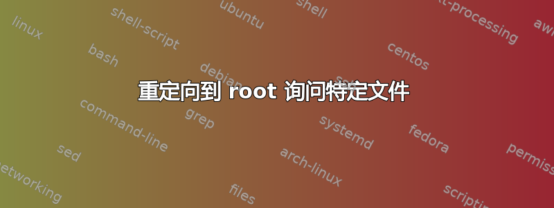 重定向到 root 询问特定文件