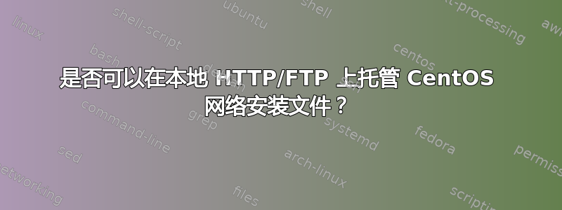 是否可以在本地 HTTP/FTP 上托管 CentOS 网络安装文件？