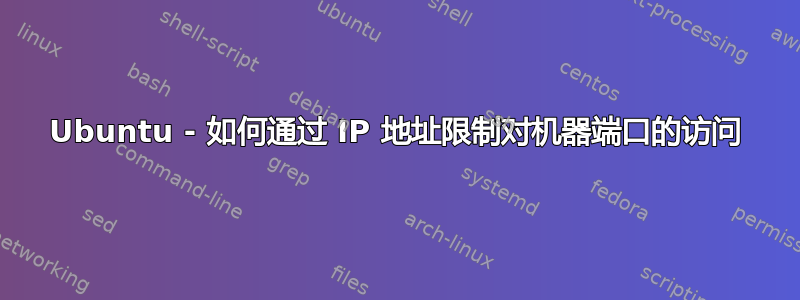 Ubuntu - 如何通过 IP 地址限制对机器端口的访问