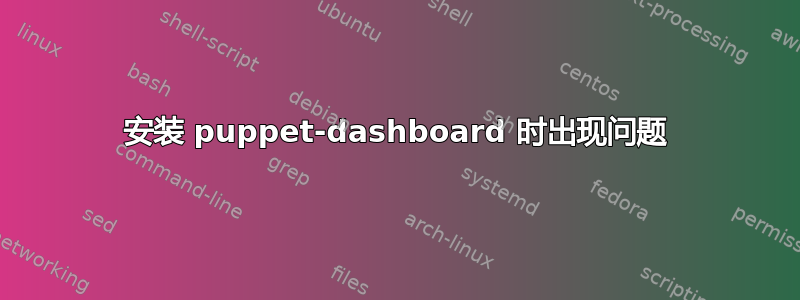 安装 puppet-dashboard 时出现问题