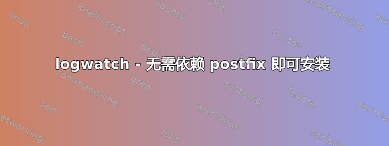 logwatch - 无需依赖 postfix 即可安装