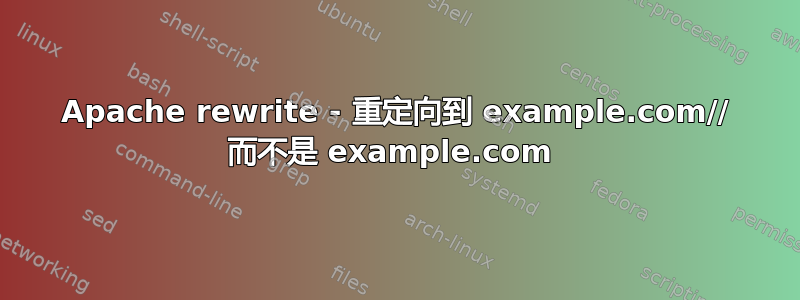 Apache rewrite - 重定向到 example.com// 而不是 example.com 