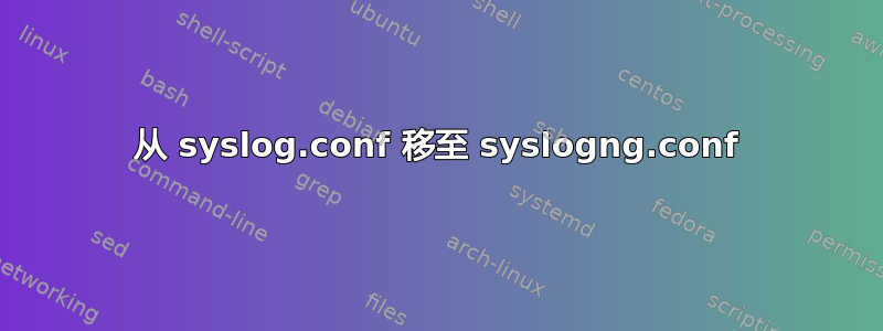 从 syslog.conf 移至 syslogng.conf