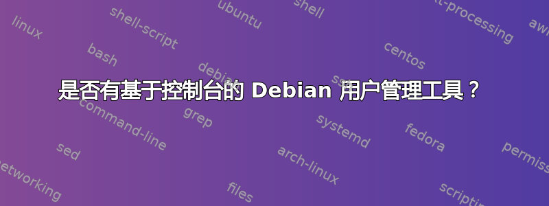 是否有基于控制台的 Debian 用户管理工具？