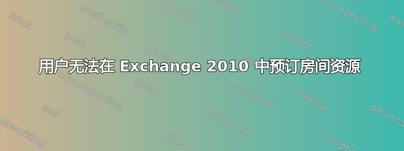 用户无法在 Exchange 2010 中预订房间资源