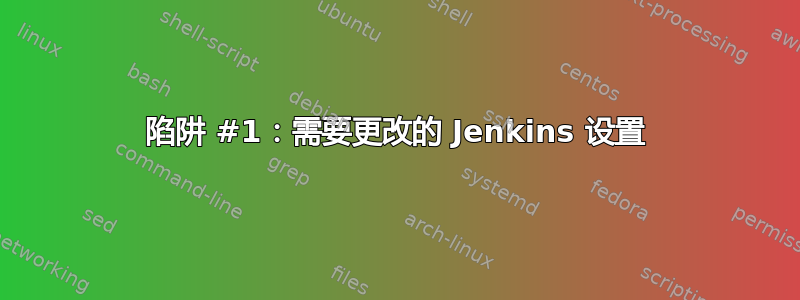 陷阱 #1：需要更改的 Jenkins 设置