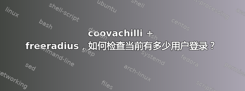 coovachilli + freeradius，如何检查当前有多少用户登录？