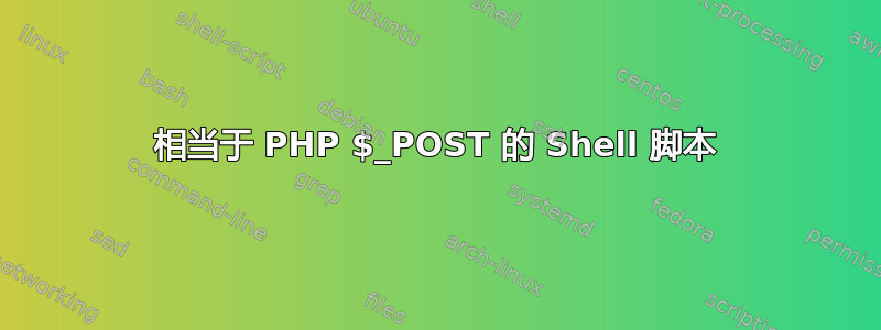 相当于 PHP $_POST 的 Shell 脚本