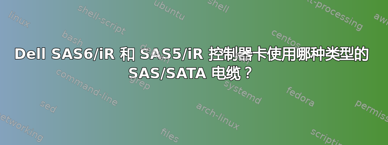 Dell SAS6/iR 和 SAS5/iR 控制器卡使用哪种类型的 SAS/SATA 电缆？