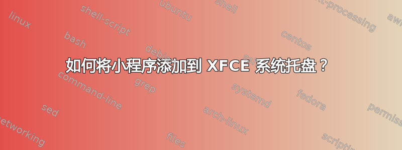 如何将小程序添加到 XFCE 系统托盘？