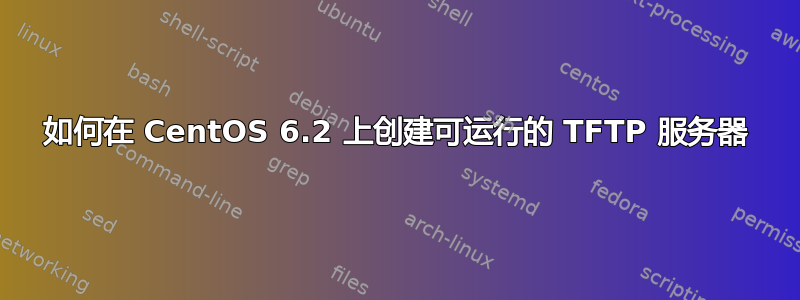 如何在 CentOS 6.2 上创建可运行的 TFTP 服务器