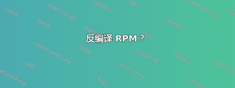 反编译 RPM？