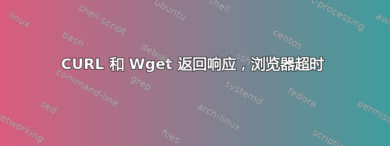 CURL 和 Wget 返回响应，浏览器超时