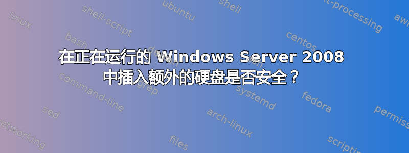 在正在运行的 Windows Server 2008 中插入额外的硬盘是否安全？