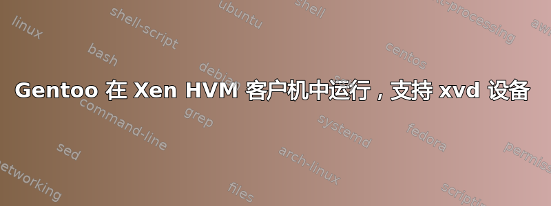 Gentoo 在 Xen HVM 客户机中运行，支持 xvd 设备