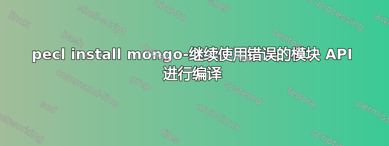 pecl install mongo-继续使用错误的模块 API 进行编译