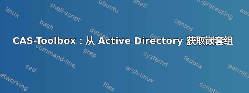 CAS-Toolbox：从 ​​Active Directory 获取嵌套组