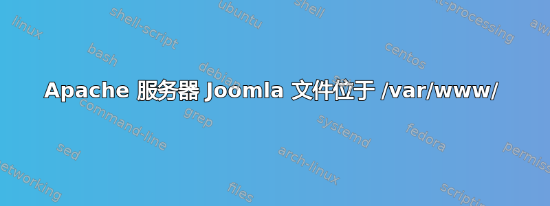 Apache 服务器 Joomla 文件位于 /var/www/