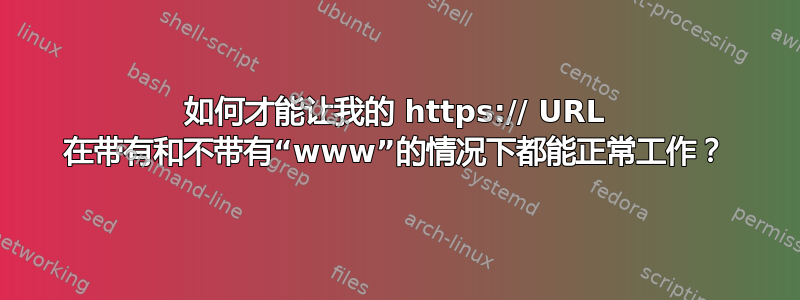 如何才能让我的 https:// URL 在带有和不带有“www”的情况下都能正常工作？