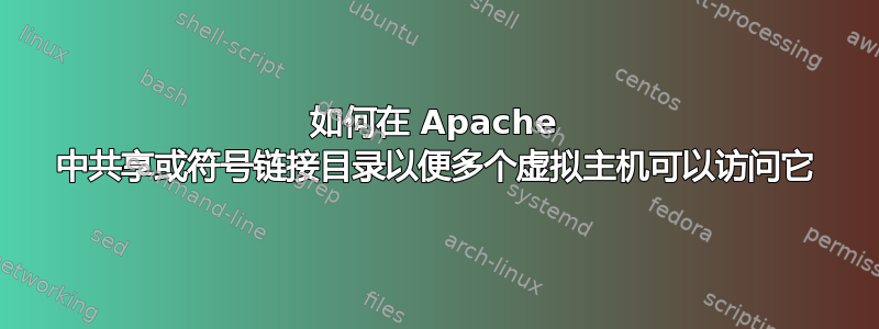 如何在 Apache 中共享或符号链接目录以便多个虚拟主机可以访问它