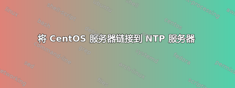 将 CentOS 服务器链接到 NTP 服务器