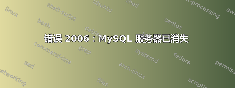 错误 2006：MySQL 服务器已消失