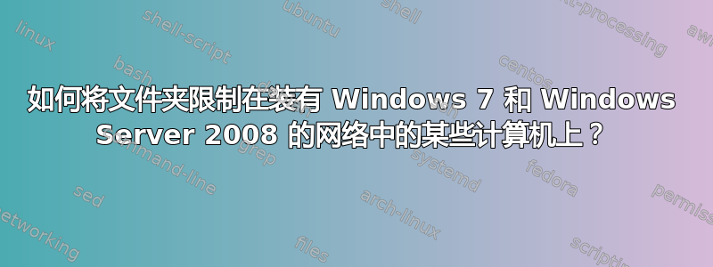 如何将文件夹限制在装有 Windows 7 和 Windows Server 2008 的网络中的某些计算机上？