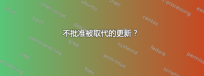 不批准被取代的更新？