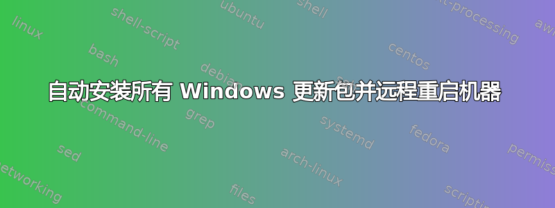 自动安装所有 Windows 更新包并远程重启机器