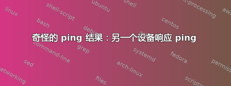 奇怪的 ping 结果：另一个设备响应 ping