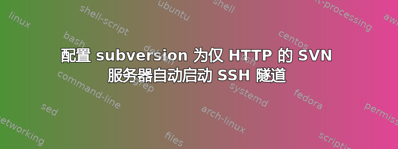 配置 subversion 为仅 HTTP 的 SVN 服务器自动启动 SSH 隧道