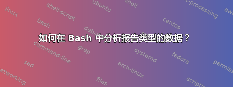 如何在 Bash 中分析报告类型的数据？