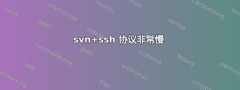 svn+ssh 协议非常慢