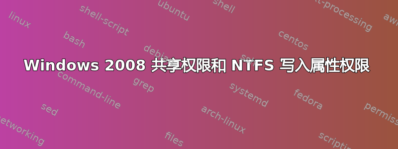 Windows 2008 共享权限和 NTFS 写入属性权限