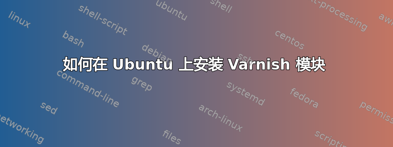 如何在 Ubuntu 上安装 Varnish 模块