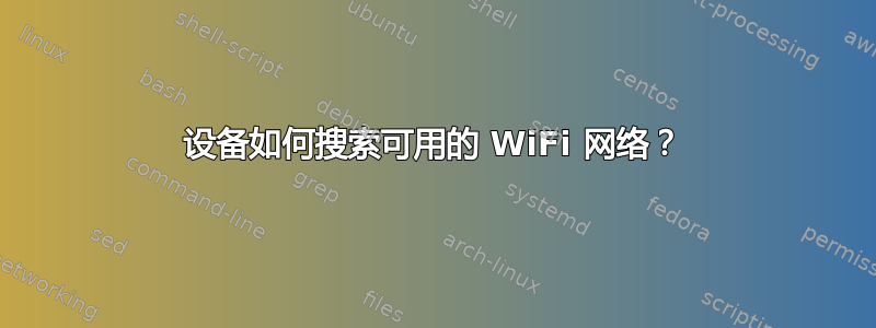 设备如何搜索可用的 WiFi 网络？