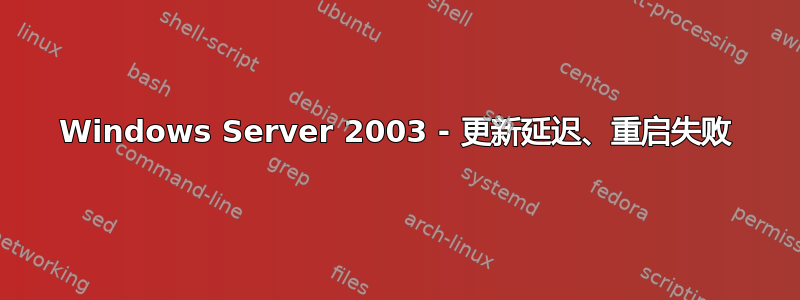 Windows Server 2003 - 更新延迟、重启失败