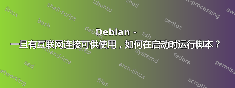 Debian - 一旦有互联网连接可供使用，如何在启动时运行脚本？