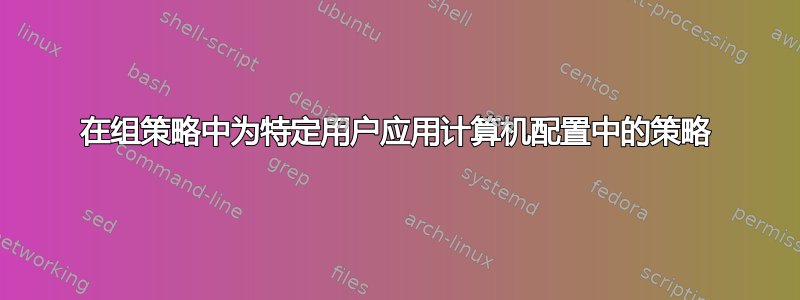 在组策略中为特定用户应用计算机配置中的策略