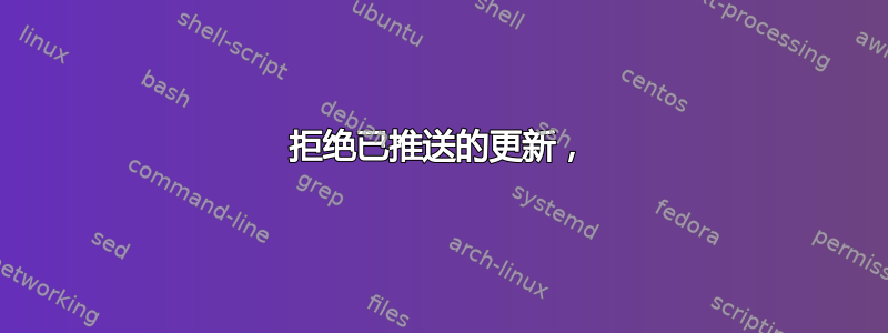 拒绝已推送的更新，